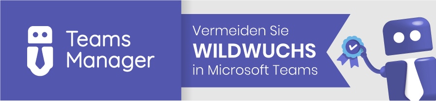 Wildwuchs in Microsoft 365 vermeiden mit Teams Manager