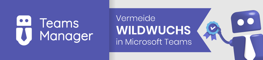 Teams Manager - Vermeide Wildwuchs in Microsoft Teams
